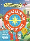 How to Go Anywhere (and Not Get Lost): A Guide to Navigation for Young Adventurers