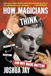 How Magicians Think: Misdirection, Deception, and Why Magic Matters