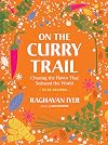 On the Curry Trail: Chasing the Flavor That Seduced the World