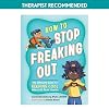 How to Stop Freaking Out: The Ultimate Guide to Keeping Cool When Life Feels Chaotic