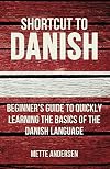 Shortcut to Danish: Beginner's Guide to Quickly Learning the Basics of the Danish Language