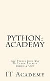 Python: Academy - The Stress Free Way To Learning Python Inside & Out - Beginner (FREE Books, Python Programming For Beginners, Python For Informatics)