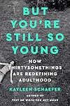 But You're Still So Young: How Thirtysomethings Are Redefining Adulthood