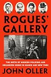 Rogues' Gallery: The Birth of Modern Policing and Organized Crime in Gilded Age New York