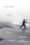 Casting into the Light: Tales of a Fishing Life