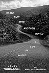 Easily Slip into Another World: A Life in Music