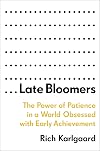 Late Bloomers: The Power of Patience in a World Obsessed with Early Achievement