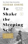 To Shake the Sleeping Self: A Journey from Oregon to Patagonia, and a Quest for a Life with No Regret