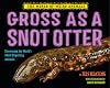 Gross As a Snot Otter: Discovering the World's Most Disgusting Animals