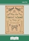 Play the Forest School Way: Woodland Games, Crafts and Skills for Adventurous Kids