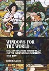 Windows for the world: Nineteenth-century stained glass and the international exhibitions, 1851–1900 (Studies in Design and Material Culture)