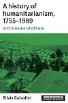 A history of humanitarianism, 1755–1989: In the name of others (Humanitarianism: Key Debates and New Approaches)