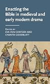 Enacting the Bible in medieval and early modern drama (Manchester Medieval Literature and Culture)