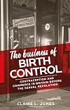 The business of birth control; Contraception and commerce in Britain before the sexual revolution (Manchester University Press)