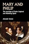 Mary and Philip: The marriage of Tudor England and Habsburg Spain (Studies in Early Modern European History)
