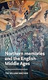 Northern memories and the English Middle Ages (Manchester Medieval Literature and Culture)