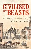 Civilized by beasts: Animals and urban change in nineteenth-century Dublin (Manchester University Press)