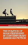 The Politics of Male Friendship in Contemporary American Fiction