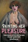 Painting her pleasure: Three women artists and the nude in avant-garde Paris