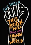 This Book Will (Help You) Change the World
