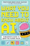 What You Need to Know About AI: A beginner’s guide to what the future holds