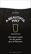 A Beautiful Pint: One Man's Search for the Perfect Pint of Guinness