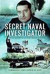 Secret Naval Investigator: The Battle Against Hitler's Secret Underwater Weapons