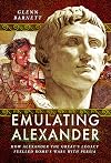 Emulating Alexander: How Alexander the Great's Legacy Fuelled Rome's Wars With Persia