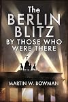The Berlin Blitz By Those Who Were There