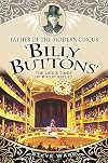 Father of the Modern Circus 'Billy Buttons': The Life & Times of Philip Astley