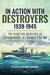 In Action with Destroyers 1939-1945: The Wartime Memoirs of Commander J A J Dennis DSC RN