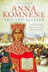 Anna Komnene and the Alexiad: The Byzantine Princess and the First Crusade