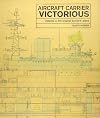 Aircraft Carrier Victorious: Detailed in the Original Builders' Plans