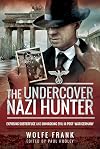 The Undercover Nazi Hunter: Exposing Subterfuge and Unmasking Evil in Post-War Germany