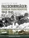 Fallschirmjäger: Volume 2 - German Paratroopers, 1942–1945 (Images of War)