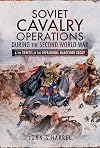 Soviet Cavalry Operations During the Second World War: and the Genesis of the Operational Manoeuvre Group