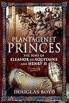 Plantagenet Princes: The Sons of Eleanor of Aquitaine and Henry II