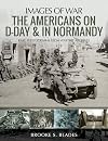 Americans on D-Day and in Normandy: Rare Photographs from Wartime Archives (Images of War)