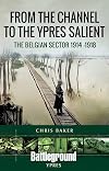 From the Channel to the Ypres Salient: The Belgian Sector 1914 -1918 (Battleground Books: WWI)