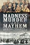 Madness, Murder and Mayhem: Criminal Insanity in Victorian and Edwardian Britain