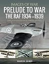 Prelude to War: The RAF, 1934–1939 (Images of Aviation)