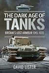 The Dark Age of Tanks: Britain's Lost Armour, 1945–1970