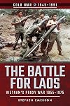 The Battle for Laos: Vietnam's Proxy War, 1955&ndash;1975 (Cold War, 1945&ndash;1991)