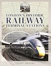 London's Historic Railway Terminal Stations: An Illustrated History