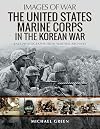 The United States Marine Corps in the Korean War: Rare Photographs from Wartime Archives (Images of War)