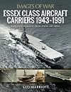 Essex Class Aircraft Carriers, 1943–1991: Rare Photographs from Naval Archives (Images of War)