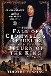 The Fall of Cromwell's Republic and the Return of the King: From Commonwealth to Stuart Monarchy, 1657-1670