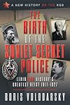 The Birth of the Soviet Secret Police: Lenin and History's Greatest Heist, 1917-1927 (A New History of the KGB)