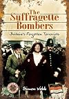 The Suffragette Bombers: Britain's Forgotten Terrorists