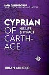 Cyprian of Carthage: His Life and Impact (The Early Church Fathers)